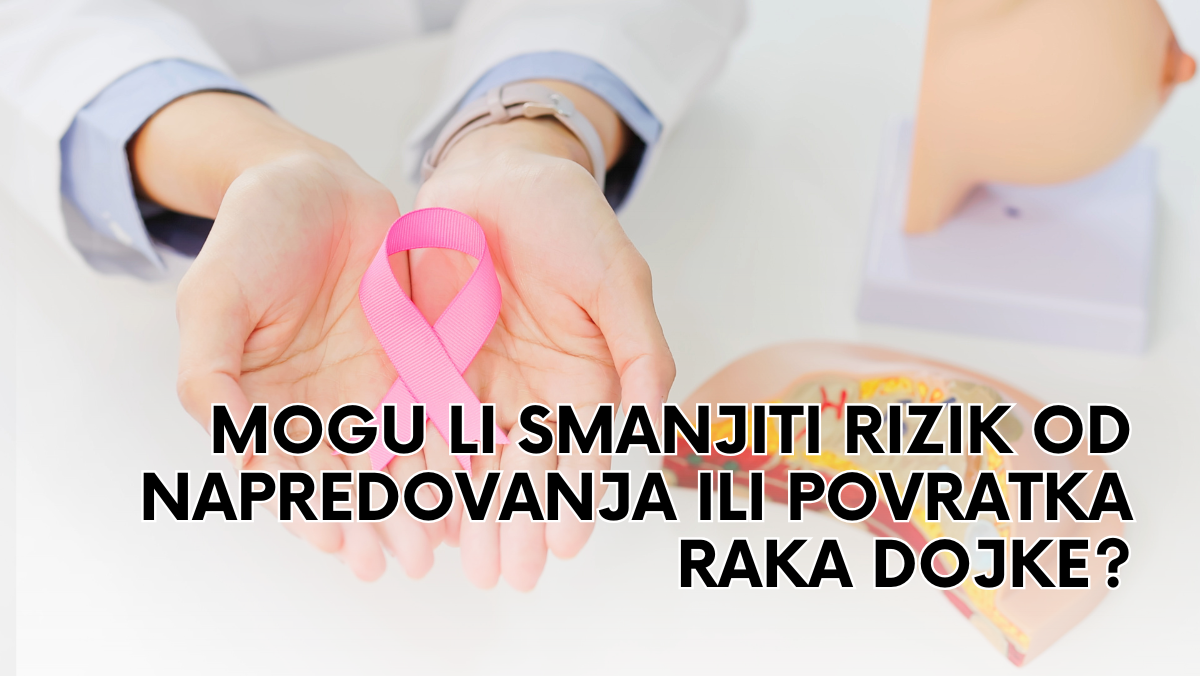 Mogu li smanjiti rizik od napredovanja ili povratka raka dojke?