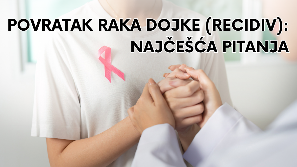 Povratak raka dojke (recidiv): najčešća pitanja